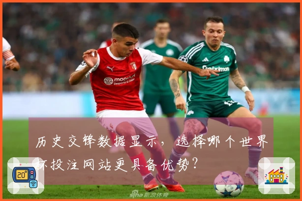 历史交锋数据显示，选择哪个世界杯投注网站更具备优势？