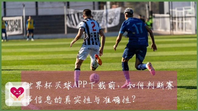 世界杯买球APP下载前，如何判断赛事信息的真实性与准确性？