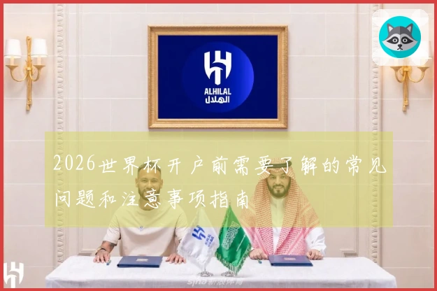 2026世界杯开户前需要了解的常见问题和注意事项指南